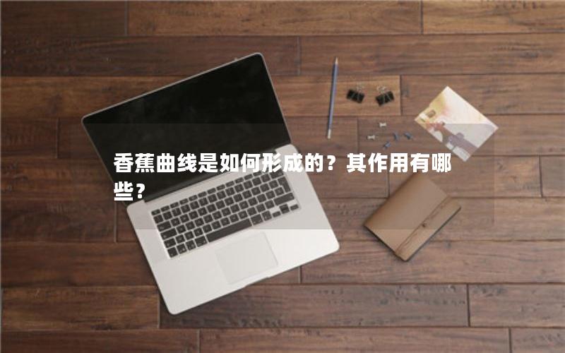 香蕉曲线是如何形成的？其作用有哪些？