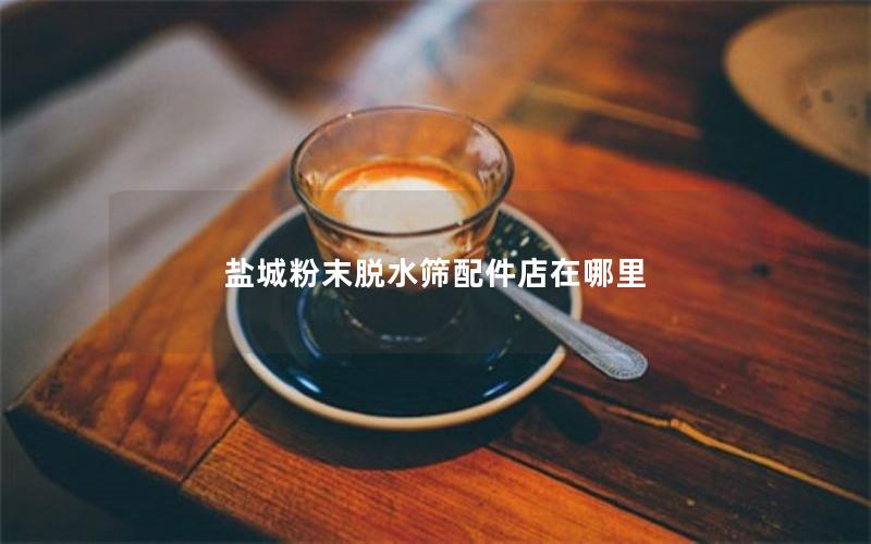 盐城粉末半岛全站下载安装指南
配件店在哪里