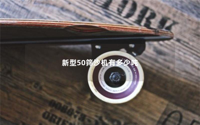 新型50筛沙机有多少吨