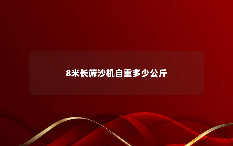 8米长筛沙机自重多少公斤