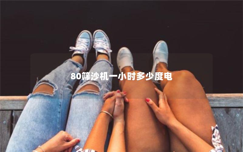 80筛沙机一小时多少度电