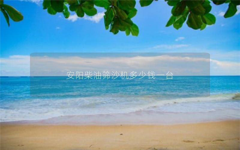 安阳柴油筛沙机多少钱一台