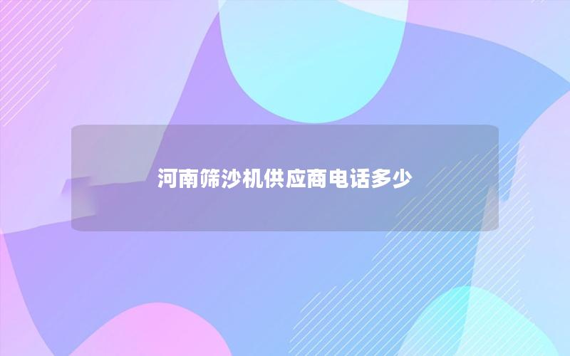 河南筛沙机供应商电话多少