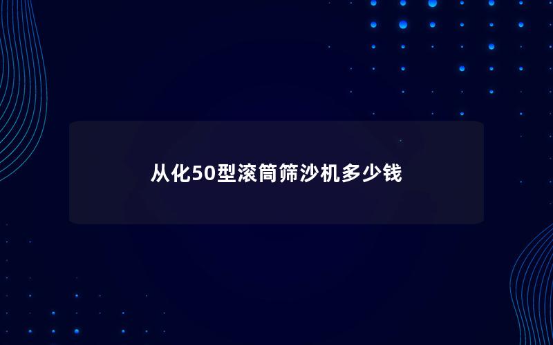 从化50型滚筒筛沙机多少钱