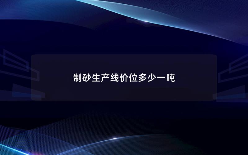 制砂生产线价位多少一吨